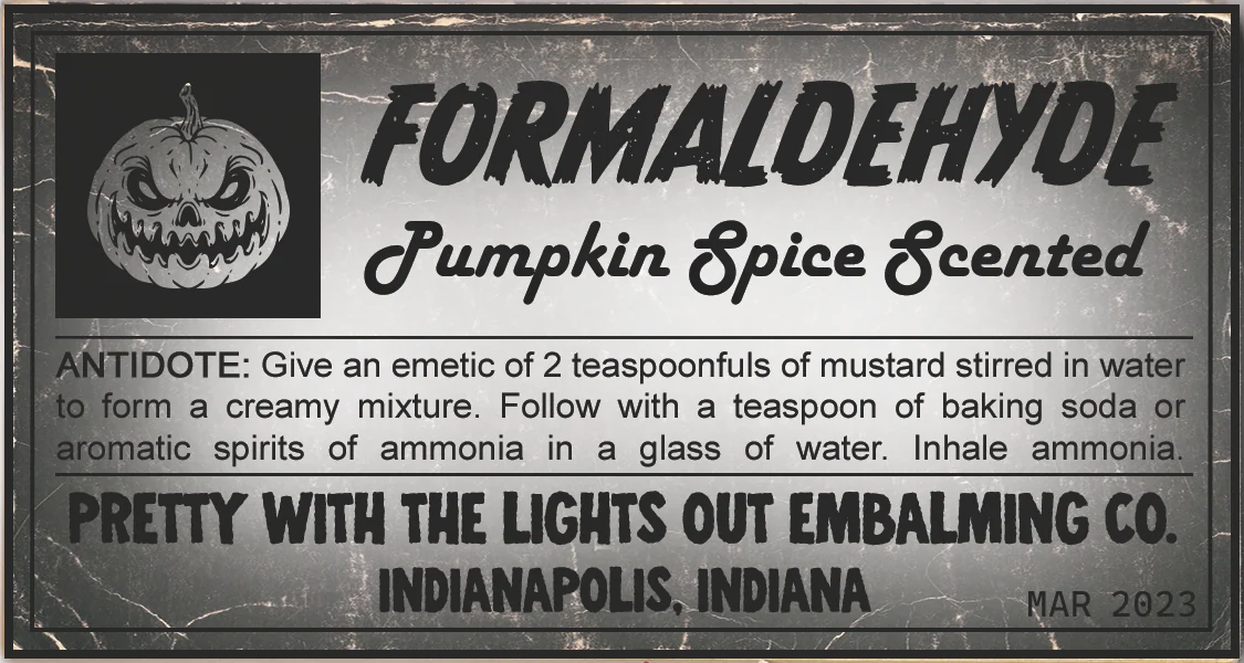 Weathered specimen label reading Formaldehyde, Pumpkin Spice Scented, Pretty With The Lights Out Embalming Co.